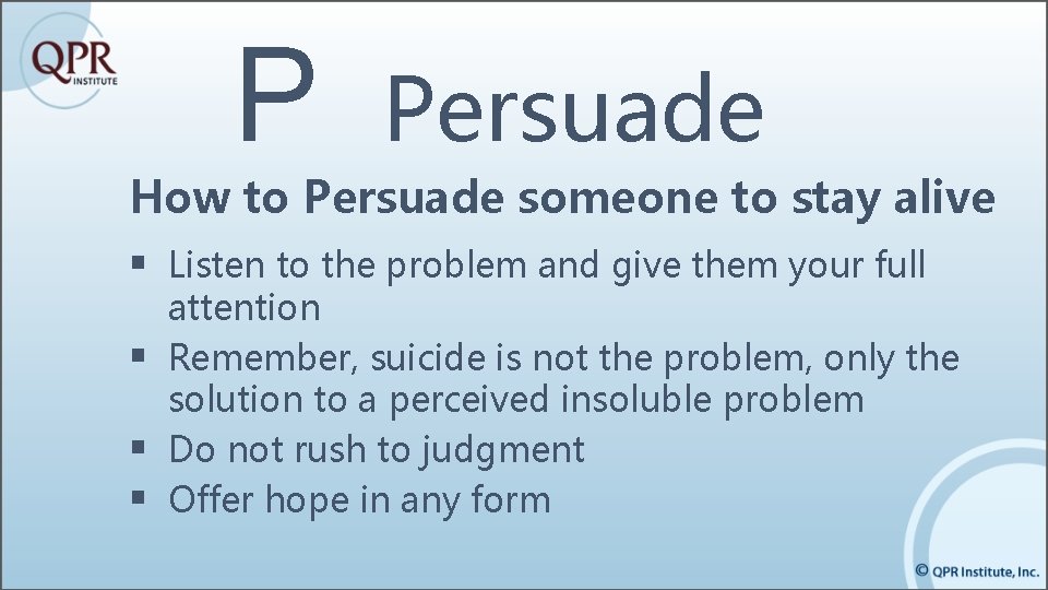 P Persuade How to Persuade someone to stay alive § Listen to the problem P Persuade How to Persuade someone to stay alive § Listen to the problem