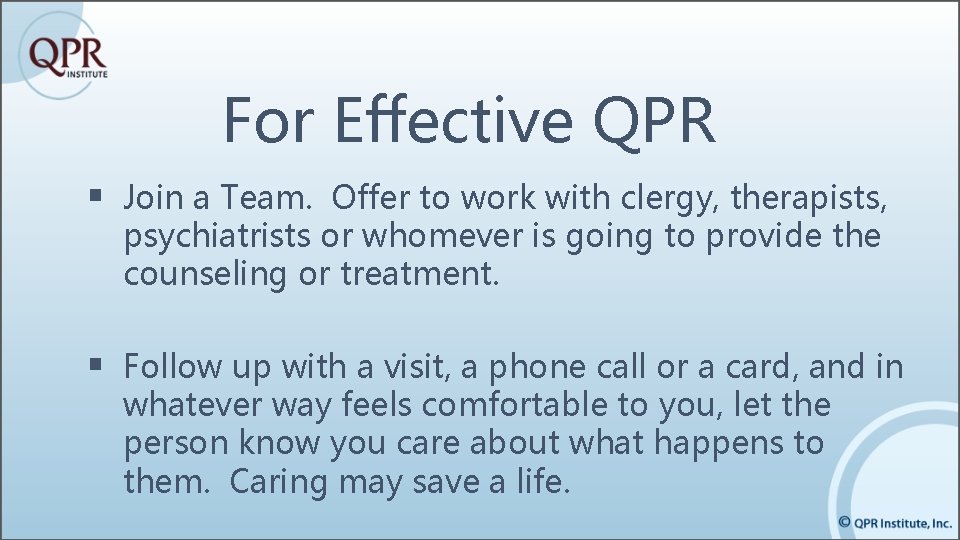 For Effective QPR § Join a Team. Offer to work with clergy, therapists, psychiatrists For Effective QPR § Join a Team. Offer to work with clergy, therapists, psychiatrists
