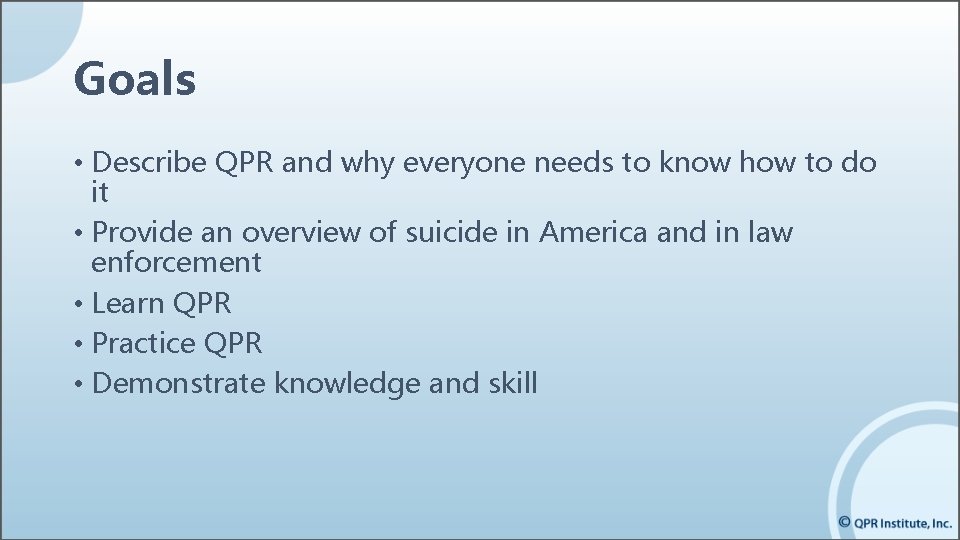 Goals • Describe QPR and why everyone needs to know how to do it Goals • Describe QPR and why everyone needs to know how to do it