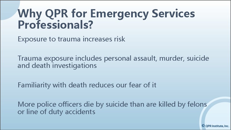 Why QPR for Emergency Services Professionals? Exposure to trauma increases risk Trauma exposure includes Why QPR for Emergency Services Professionals? Exposure to trauma increases risk Trauma exposure includes