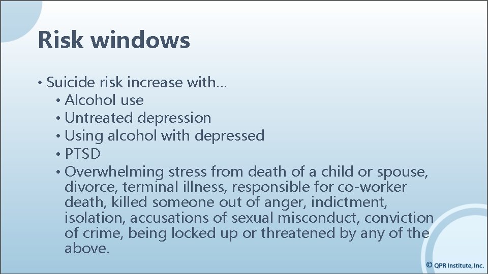 Risk windows • Suicide risk increase with… • Alcohol use • Untreated depression • Risk windows • Suicide risk increase with… • Alcohol use • Untreated depression •
