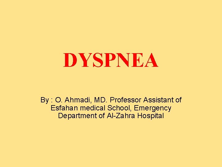 DYSPNEA By : O. Ahmadi, MD. Professor Assistant of Esfahan medical School, Emergency Department