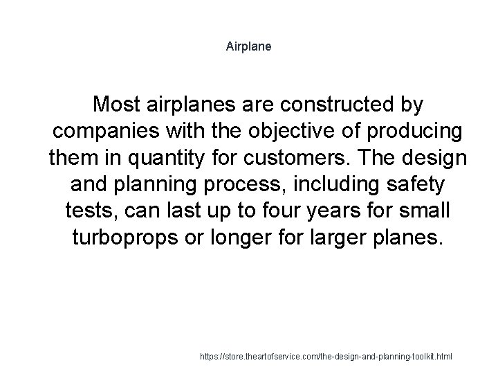 Airplane Most airplanes are constructed by companies with the objective of producing them in