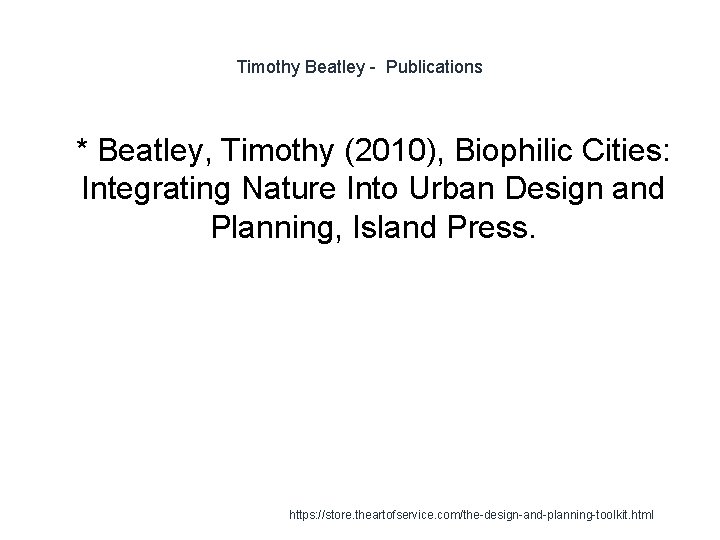 Timothy Beatley - Publications 1 * Beatley, Timothy (2010), Biophilic Cities: Integrating Nature Into