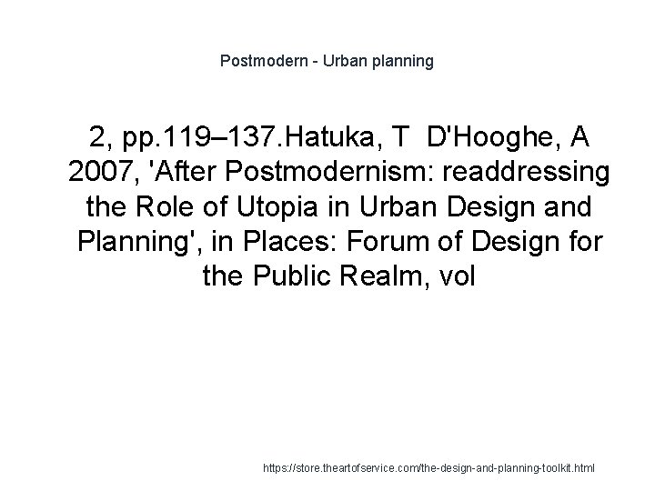 Postmodern - Urban planning 2, pp. 119– 137. Hatuka, T D'Hooghe, A 2007, 'After