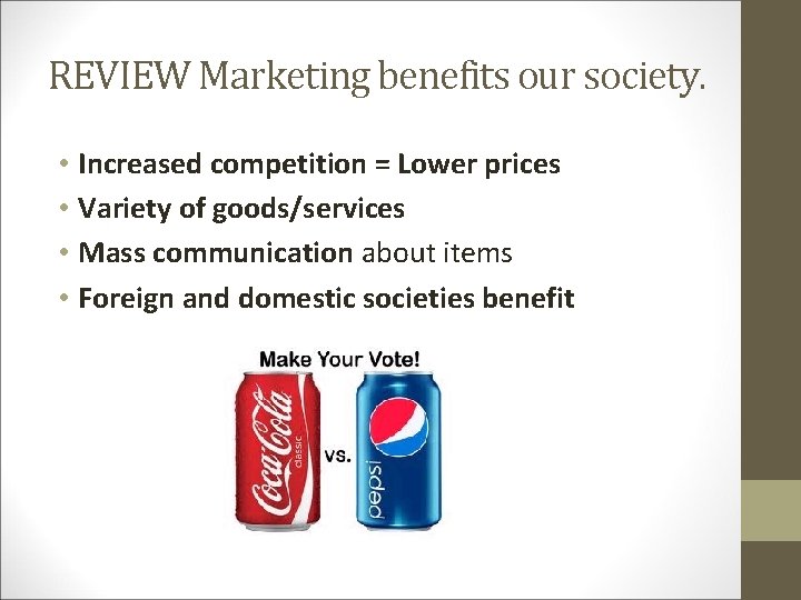 REVIEW Marketing benefits our society. • Increased competition = Lower prices • Variety of