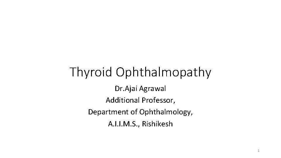 Thyroid Ophthalmopathy Dr. Ajai Agrawal Additional Professor, Department of Ophthalmology, A. I. I. M.