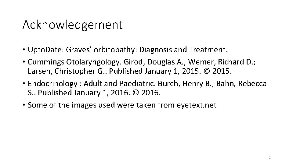 Acknowledgement • Upto. Date: Graves’ orbitopathy: Diagnosis and Treatment. • Cummings Otolaryngology. Girod, Douglas