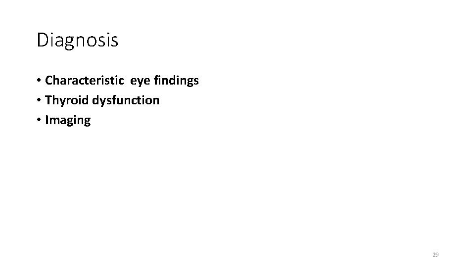 Diagnosis • Characteristic eye findings • Thyroid dysfunction • Imaging 29 