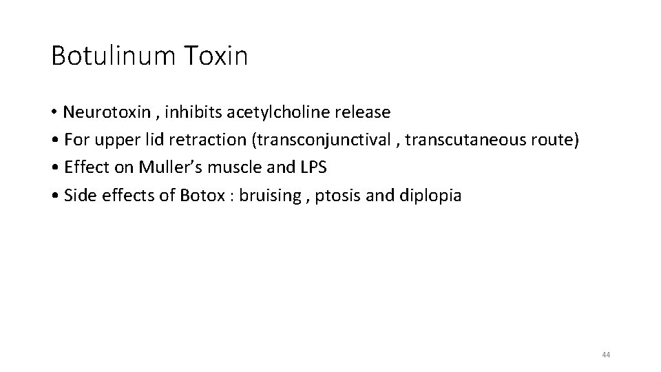Botulinum Toxin • Neurotoxin , inhibits acetylcholine release • For upper lid retraction (transconjunctival