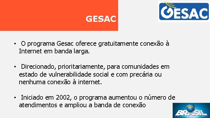 GESAC • O programa Gesac oferece gratuitamente conexão à Internet em banda larga. •