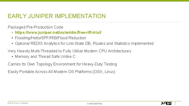 EARLY JUNIPER IMPLEMENTATION Packaged Pre-Production Code • https: //www. juniper. net/us/en/dm/free-rift-trial/ • Flooding/Hello/SPF/RIB/Flood Reduction