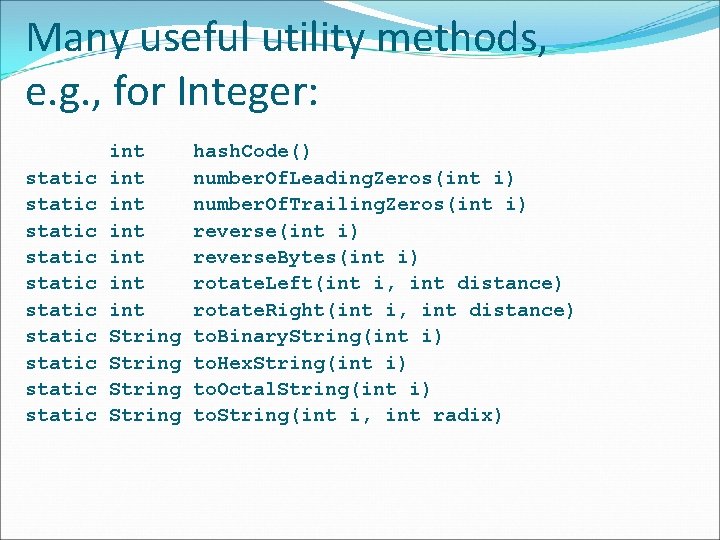 Many useful utility methods, e. g. , for Integer: static static static int int