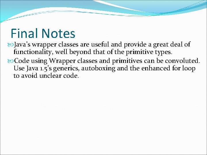 Final Notes Java’s wrapper classes are useful and provide a great deal of functionality,