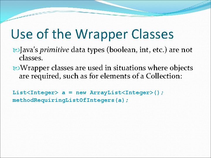 Use of the Wrapper Classes Java’s primitive data types (boolean, int, etc. ) are