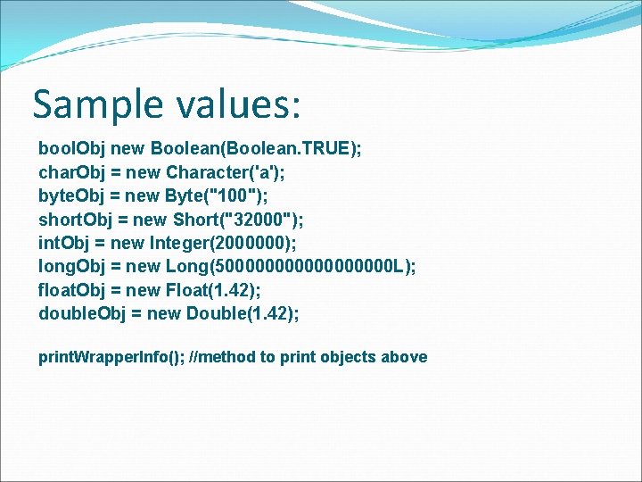 Sample values: bool. Obj new Boolean(Boolean. TRUE); char. Obj = new Character('a'); byte. Obj