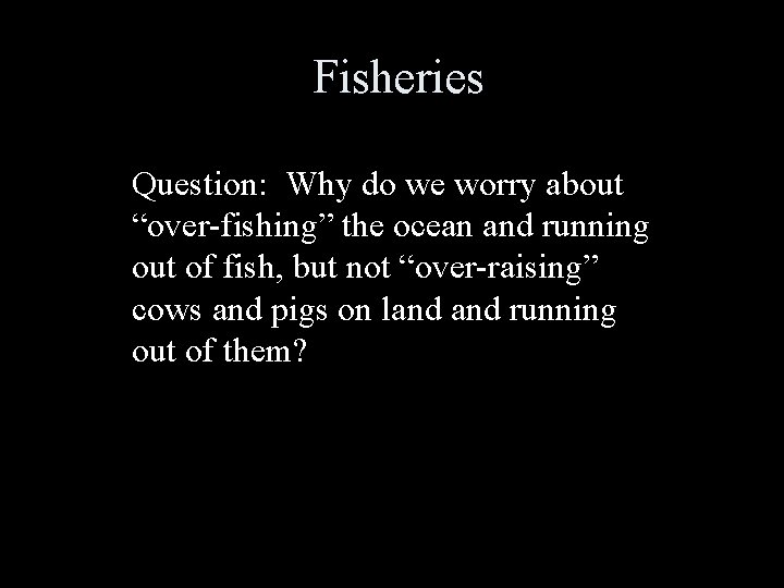 Fisheries Question: Why do we worry about “over-fishing” the ocean and running out of