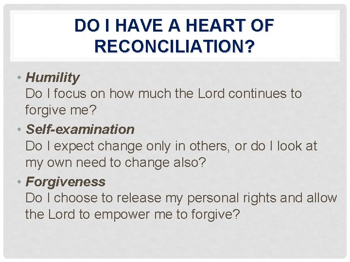 DO I HAVE A HEART OF RECONCILIATION? • Humility Do I focus on how