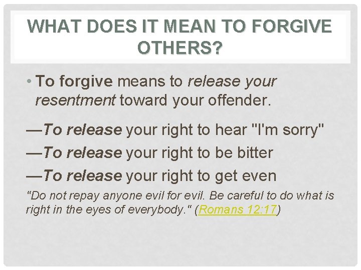 WHAT DOES IT MEAN TO FORGIVE OTHERS? • To forgive means to release your