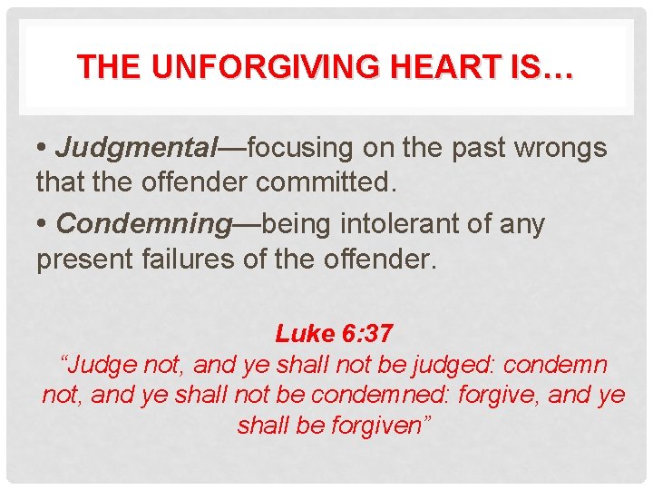 THE UNFORGIVING HEART IS… • Judgmental—focusing on the past wrongs that the offender committed.