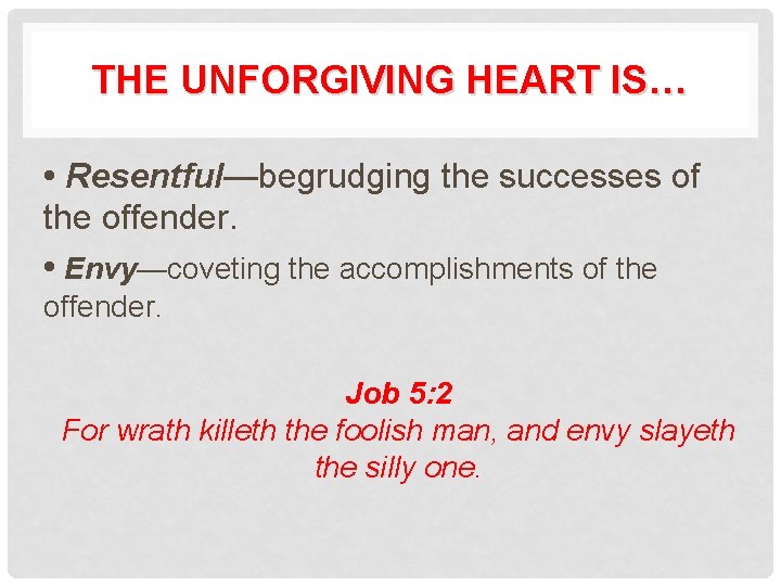 THE UNFORGIVING HEART IS… • Resentful—begrudging the successes of the offender. • Envy—coveting the