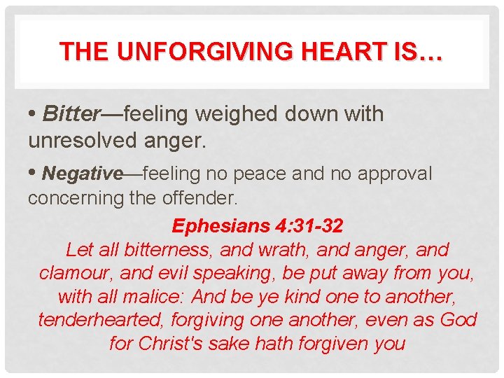 THE UNFORGIVING HEART IS… • Bitter—feeling weighed down with unresolved anger. • Negative—feeling no