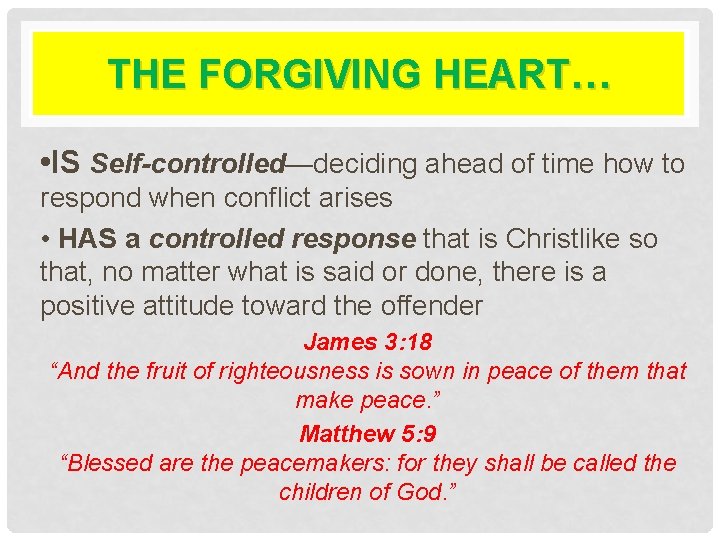 THE FORGIVING HEART… • IS Self-controlled—deciding ahead of time how to respond when conflict