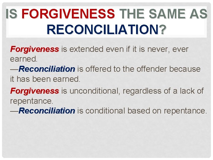 IS FORGIVENESS THE SAME AS RECONCILIATION? Forgiveness is extended even if it is never,