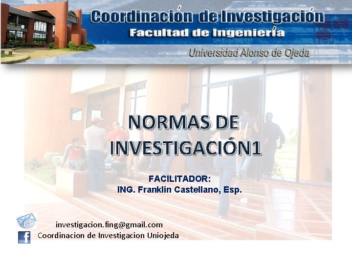 NORMAS DE INVESTIGACIÓN 1 FACILITADOR: ING. Franklin Castellano, Esp. investigacion. fing@gmail. com Coordinacion de