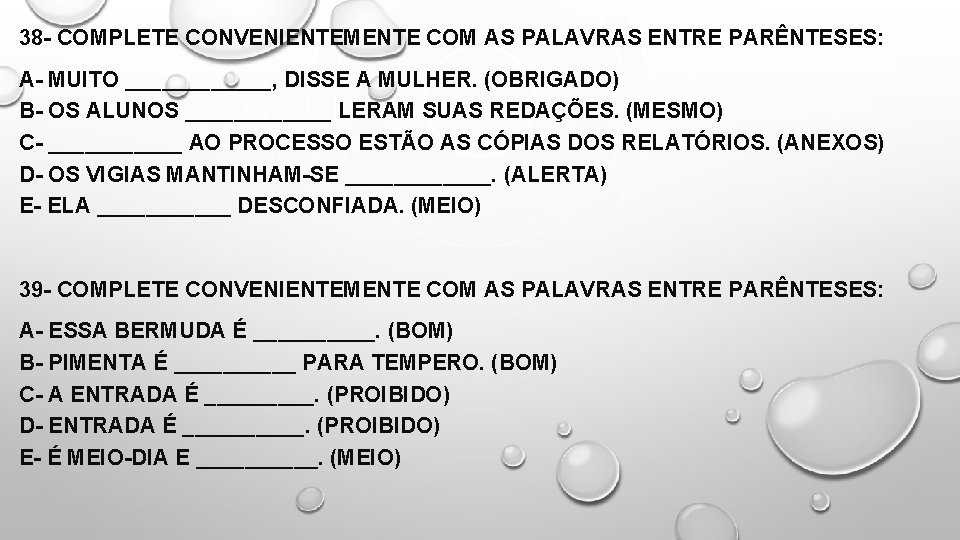 38 - COMPLETE CONVENIENTEMENTE COM AS PALAVRAS ENTRE PARÊNTESES: A- MUITO ______, DISSE A