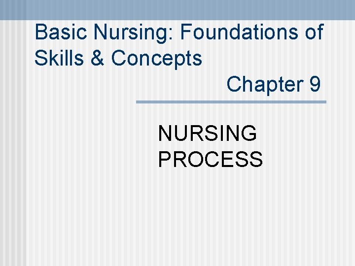 Basic Nursing: Foundations of Skills & Concepts Chapter 9 NURSING PROCESS 