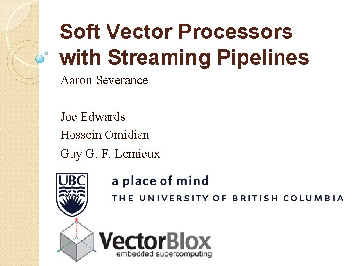 Soft Vector Processors with Streaming Pipelines Aaron Severance Joe Edwards Hossein Omidian Guy G.