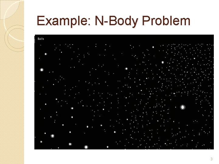 Example: N-Body Problem �O(N 2) force calculation ◦ Streaming Pipeline (custom vector instruction) �O(N)
