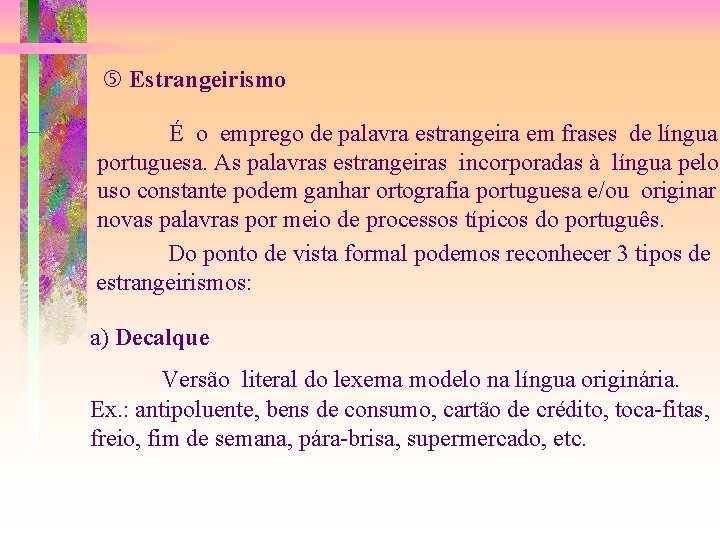  Estrangeirismo É o emprego de palavra estrangeira em frases de língua portuguesa. As