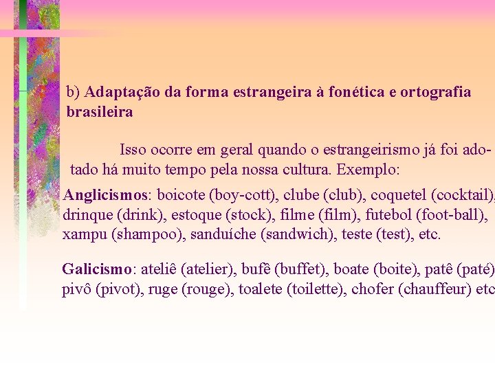 b) Adaptação da forma estrangeira à fonética e ortografia brasileira Isso ocorre em geral