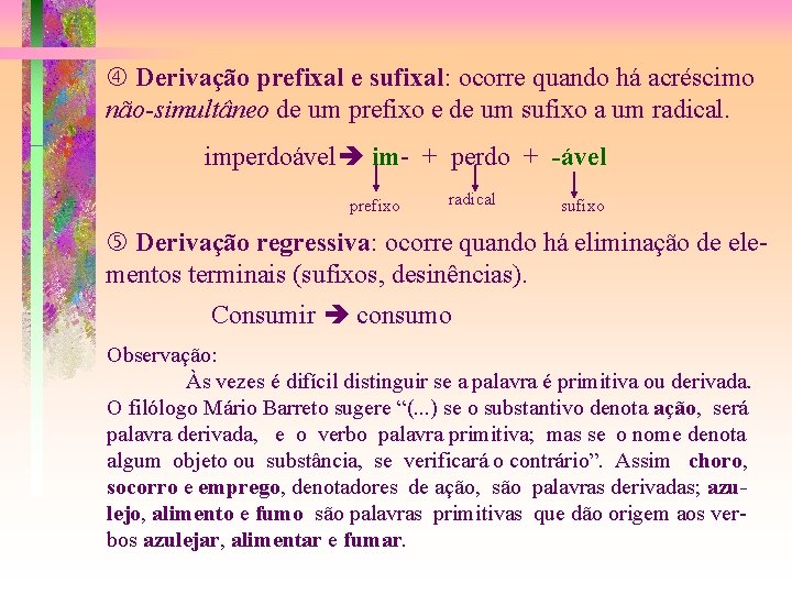  Derivação prefixal e sufixal: ocorre quando há acréscimo não-simultâneo de um prefixo e