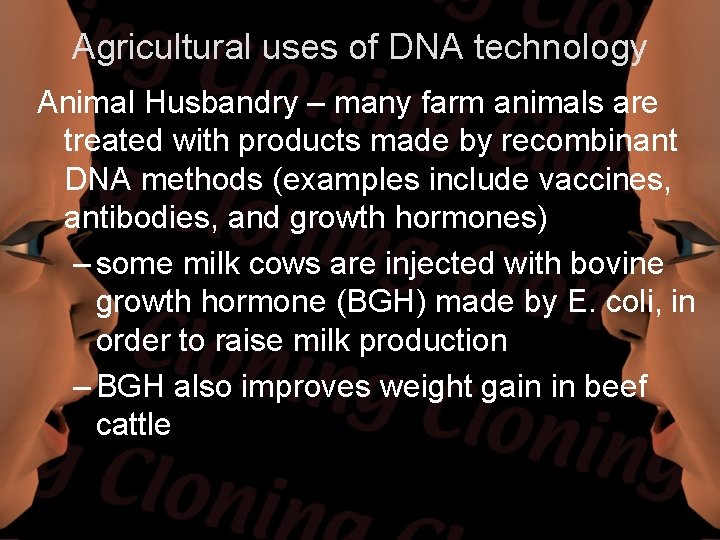 Agricultural uses of DNA technology Animal Husbandry – many farm animals are treated with