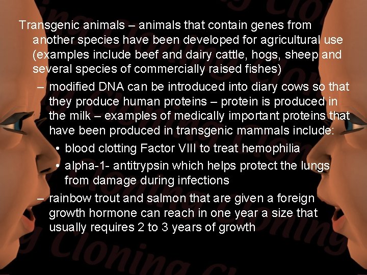 Transgenic animals – animals that contain genes from another species have been developed for