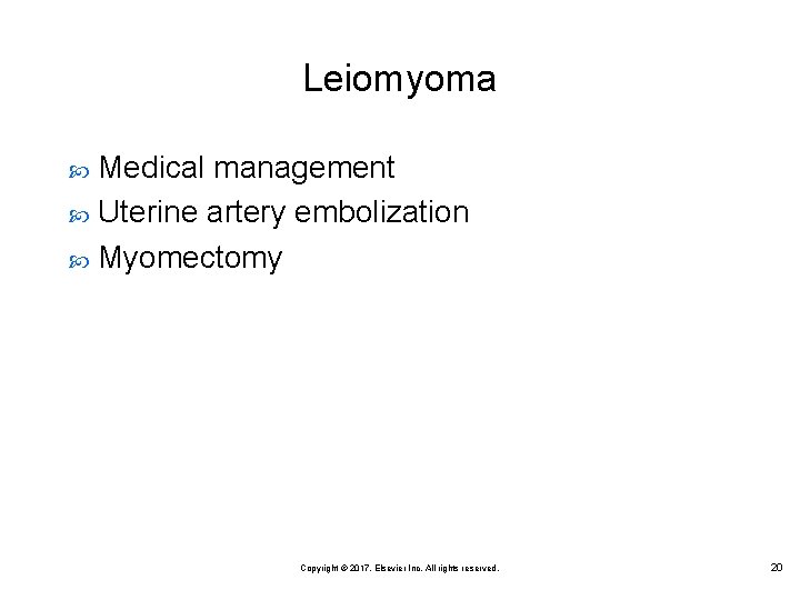 Leiomyoma Medical management Uterine artery embolization Myomectomy Copyright © 2017, Elsevier Inc. All rights
