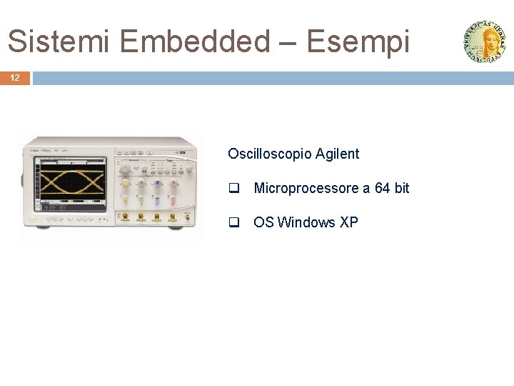 Sistemi Embedded – Esempi 12 Oscilloscopio Agilent q Microprocessore a 64 bit q OS
