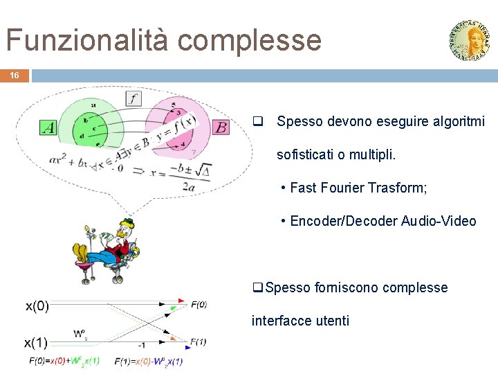 Funzionalità complesse 16 q Spesso devono eseguire algoritmi sofisticati o multipli. • Fast Fourier