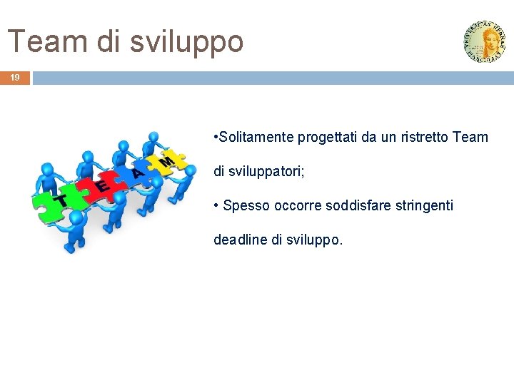 Team di sviluppo 19 • Solitamente progettati da un ristretto Team di sviluppatori; •