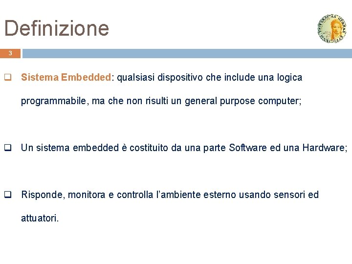 Definizione 3 q Sistema Embedded: qualsiasi dispositivo che include una logica programmabile, ma che