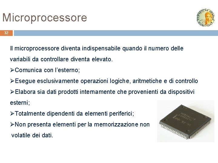 Microprocessore 32 Il microprocessore diventa indispensabile quando il numero delle variabili da controllare diventa