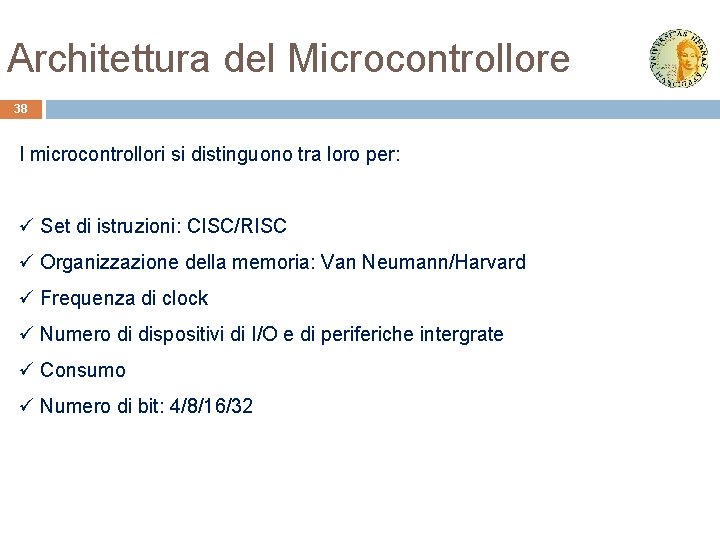 Architettura del Microcontrollore 38 I microcontrollori si distinguono tra loro per: ü Set di