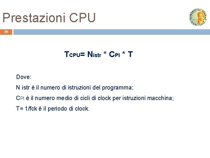 Prestazioni CPU 39 TCPU= Nistr * CPI * T Dove: N istr è il