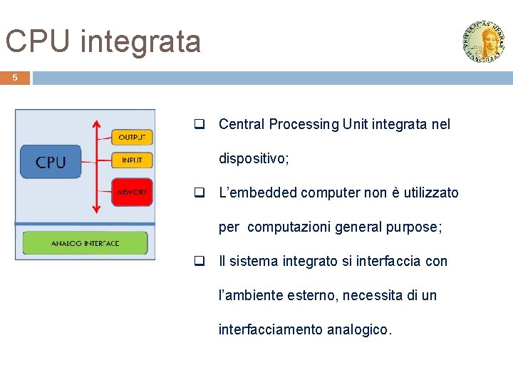 CPU integrata 5 q Central Processing Unit integrata nel dispositivo; q L’embedded computer non