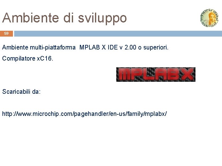 Ambiente di sviluppo 59 Ambiente multi-piattaforma MPLAB X IDE v 2. 00 o superiori.