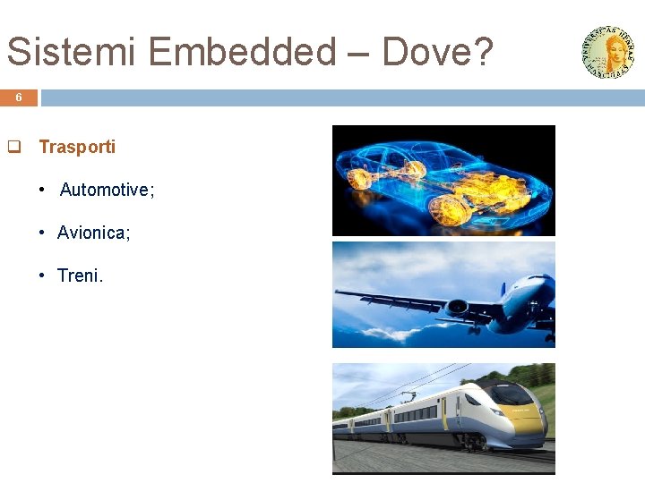 Sistemi Embedded – Dove? 6 q Trasporti • Automotive; • Avionica; • Treni. 