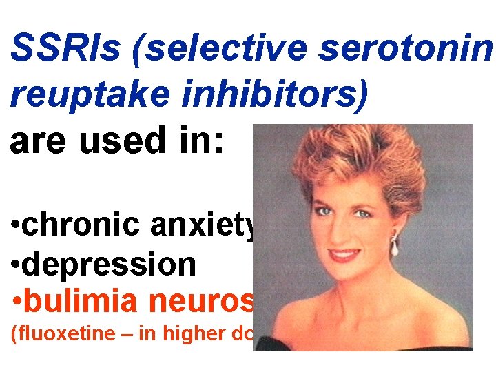 SSRIs (selective serotonin reuptake inhibitors) are used in: • chronic anxiety • depression •